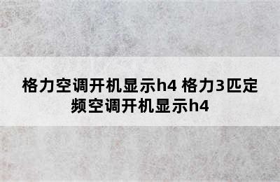 格力空调开机显示h4 格力3匹定频空调开机显示h4